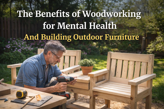 Benefits of Woodworking for Mental Health (And Why Building Outdoor Furniture Is Even Better)